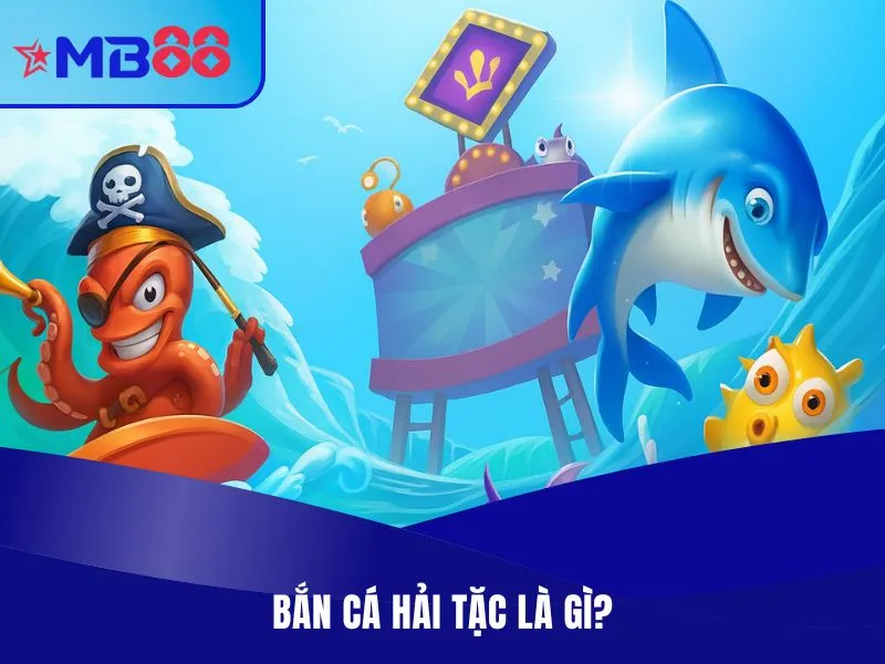 Bắn Cá Hải Tặc MB88 - Game Bắn Cá Đổi Thưởng Săn Vàng Hấp Dẫn Bắn cá Hải Tặc là gì?