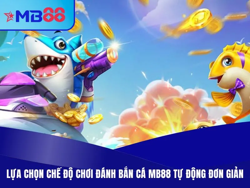 Bắn Cá MB88 - Săn Mồi Đại Boss x2000 Xu, Vượt Màn Game Lựa chọn chế độ chơi đánh bắn cá MB88 tự động đơn giản