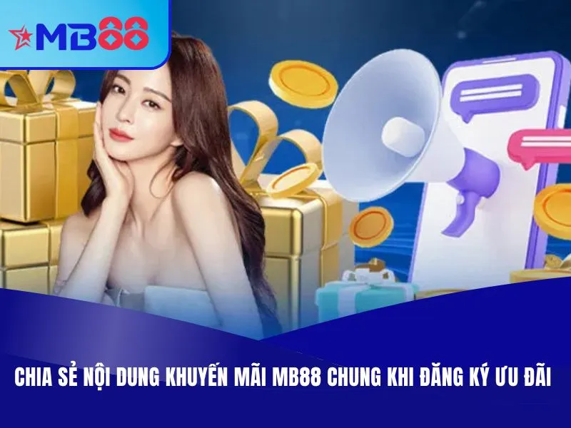 Chia sẻ nội dung khuyến mãi MB88 chung khi đăng ký ưu đãi