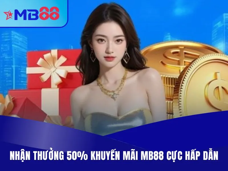 Nhận thưởng 50% khuyến mãi MB88 cực hấp dẫn