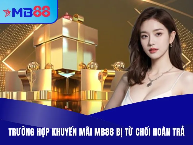 Trường hợp khuyến mãi MB88 bị từ chối hoàn trả