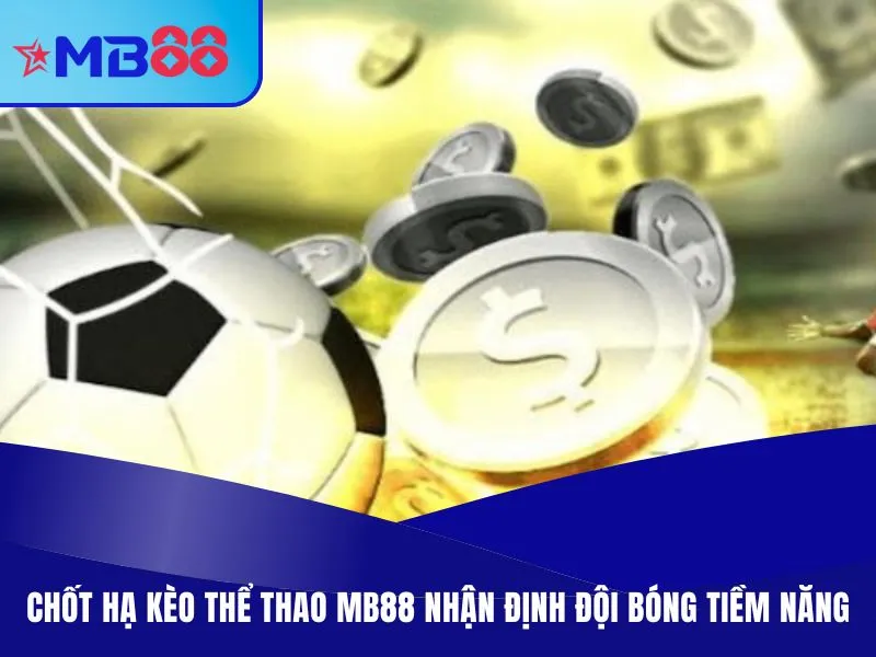 Thể Thao MB88 - Chọn Kèo Thơm, Cá Cược Giải Đấu Lớn 2025 Chốt hạ kèo thể thao MB88 nhận định đội bóng tiềm năng