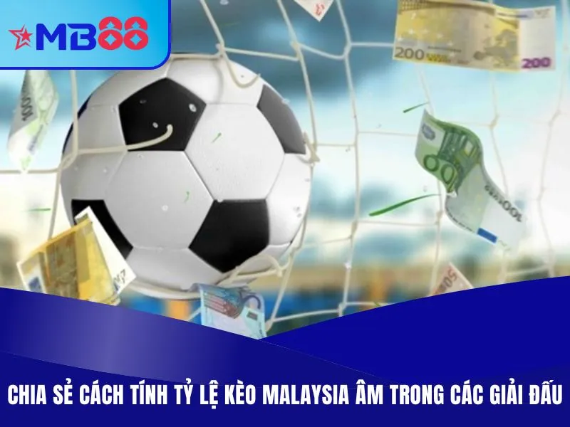 Chia sẻ cách tính tỷ lệ kèo Malaysia âm trong các giải đấu