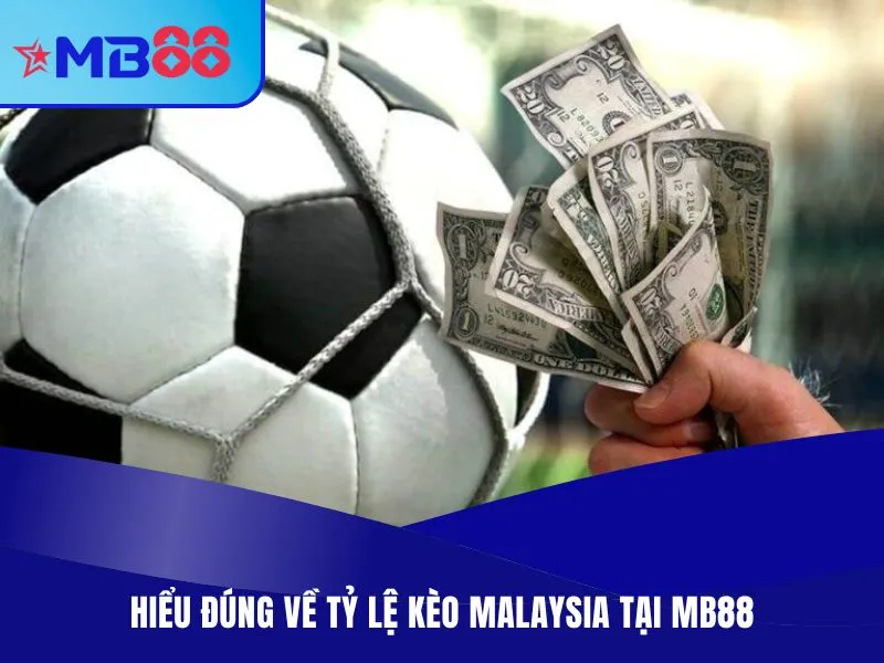 Hiểu đúng về tỷ lệ kèo Malaysia tại MB88