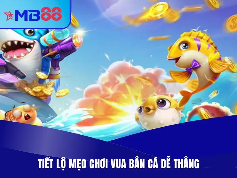 Tiết lộ mẹo chơi vua bắn cá dễ thắng
